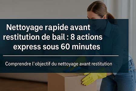 Nettoyage rapide avant restitution de bail : 8 actions express sous 60 minutes