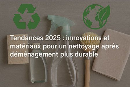 Tendances 2025 : innovations et matériaux pour un nettoyage après déménagement plus durable